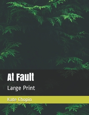 At Fault: Large Print by Kate Chopin