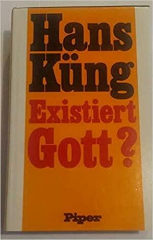 Existiert Gott? Antwort auf die Gottesfrage der Neuzeit by Hans Küng