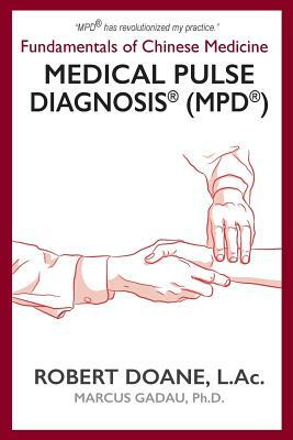 Medical Pulse Diagnosis(R) (MPD(R)): Fundamentals of Chinese Medicine Medical Pulse Diagnosis(R) (MPD(R)) by Robert Doane