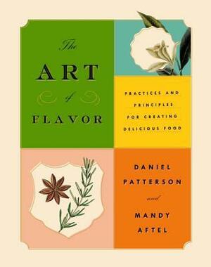 The Art of Flavor: Practices and Principles for Creating Delicious Food by Mandy Aftel, Daniel Patterson