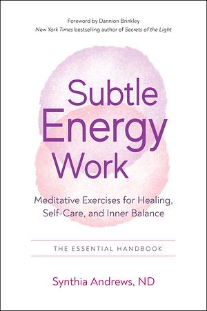 Subtle Energy Work: Meditative Exercises for Healing, Self-Care, and Inner Balance by Synthia Andrews