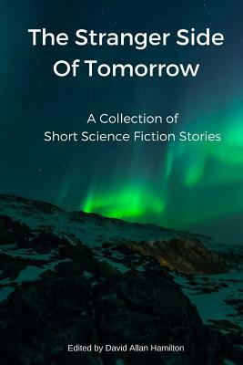 The Stranger Side of Tomorrow: A Collection of Short Science Fiction Stories by David Allan Hamilton