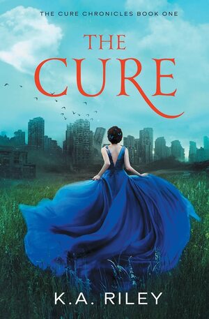 The Cure: A Young Adult Dystopian Novel by K.A. Riley