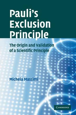 Pauli's Exclusion Principle: The Origin and Validation of a Scientific Principle by Michela Massimi