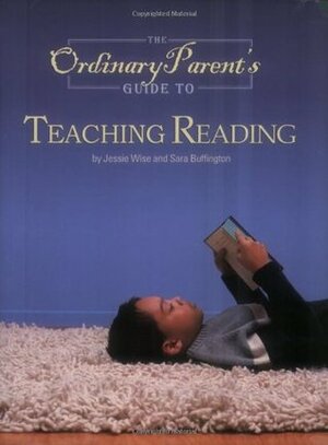 The Ordinary Parent's Guide to Teaching Reading by Jessie Wise, Sara Buffington