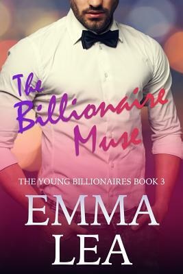 The Billionaire Muse: The Young Billionaires Book 3 by Emma Lea