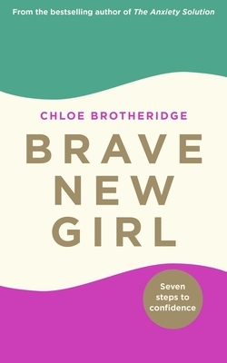 Brave New Girl: Seven Steps to Confidence by Chloe Brotheridge