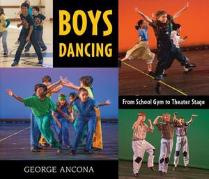 Boys Dancing: From School Gym to Theater Stage by George Ancona