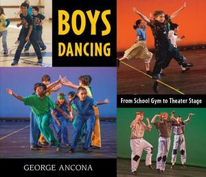 Boys Dancing: From School Gym to Theater Stage by George Ancona