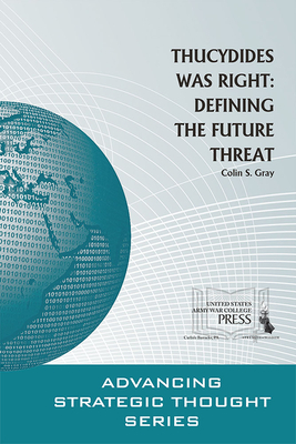 Thucydides Was Right: Defining the Future Threat: Defining the Future Threat by Colin S. Gray