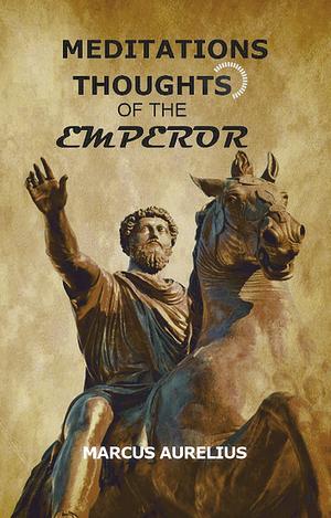 Meditations Thoughts of the Emperor by Marcus Aurelius