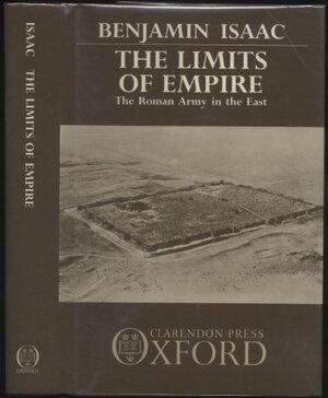 The Limits Of Empire: The Roman Army In The East by Benjamin H. Isaac