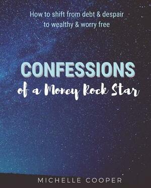 Confessions of a Money Rock Star: Learn the Secrets of Creating Your Own Abundance by Michelle Cooper