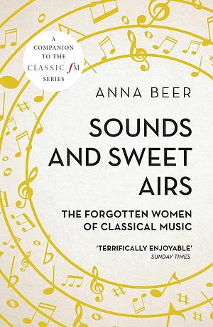 Sounds and Sweet Airs: The Forgotten Women of Classical Music by Anna Beer