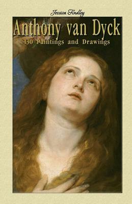 Anthony van Dyck: 130 Paintings and Drawings by Jessica Findley