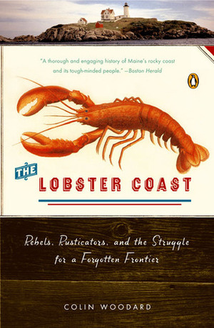The Lobster Coast: Rebels, Rusticators, and the Struggle for a Forgotten Frontier by Colin Woodard