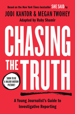 Chasing the Truth: A Young Journalist's Guide to Investigative Reporting: She Said Young Readers Edition by Ruby Shamir, Jodi Kantor, Megan Twohey