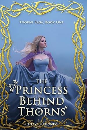 The Princess Behind Thorns by Cheryl Mahoney