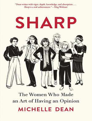 Sharp: The Women Who Made an Art of Having an Opinion by Michelle Dean