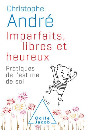 Imparfaits, libres et heureux : Pratiques de l'estime de soi by Christophe André