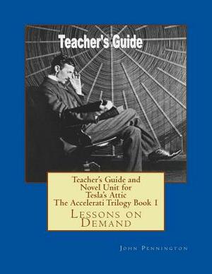 Teacher's Guide and Novel Unit for Tesla's Attic The Accelerati Trilogy Book 1: Lessons on Demand by John Pennington