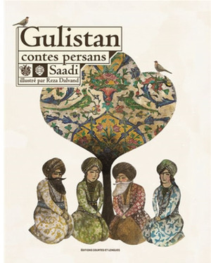 Gulistan, contes persans by Reza Dalvand, Saadi