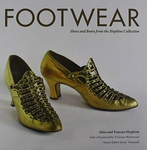 Footwear: Shoes and Boots from the Hopkins Collection c. 1730 - 1950 by Alan Hopkins, Jenny Tiramani