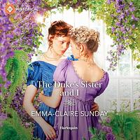 The Duke's Sister and I by Emma-Claire Sunday