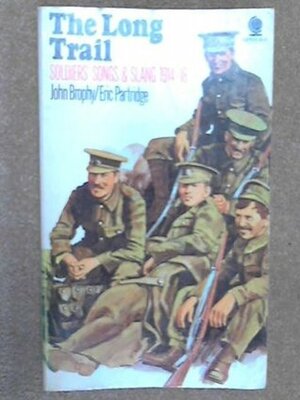 The Long Trail: Soldiers Songs and Slang 1914 - 18 by Eric Partridge, John Brophy