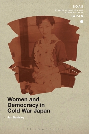 Women and Democracy in Cold War Japan by Jan Bardsley