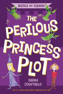 Buckle and Squash: The Perilous Princess Plot by Sarah Courtauld