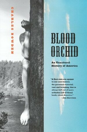 Blood Orchid: An Unnatural History of America by Charles Bowden
