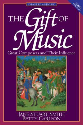 The Gift of Music: Great Composers and Their Influence by Jane Stuart Smith, Betty Carlson