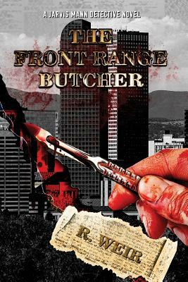 The Front Range Butcher: A Jarvis Mann Detective Novel by R. Weir