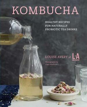 Kombucha: Healthy Recipes for Naturally Fermented Tea Drinks by Louise Avery