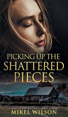 Picking Up The Shattered Pieces by Mikel Wilson