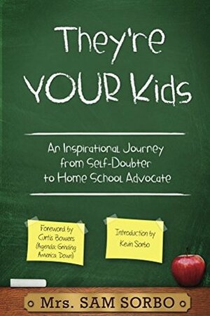 They're Your Kids: An Inspirational Journey from Self-Doubter to Home School Advocate by Kevin Sorbo, Curtis Bowers, Sam Sorbo