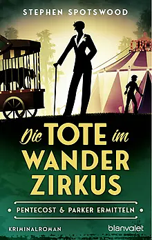 Die Tote im Wanderzirkus: Pentecost &amp; Parker ermitteln - Kriminalroman by Stephen Spotswood