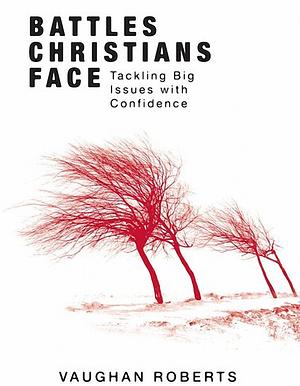 Battles Christians Face: Tackling Big Issues with Confidence by Vaughan Roberts