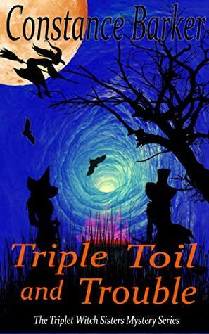 Triple Toil and Trouble by Constance Barker