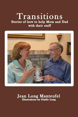 Transitions: Stories of how to help Mom and Dad with their stuff by Jean Long Manteufel