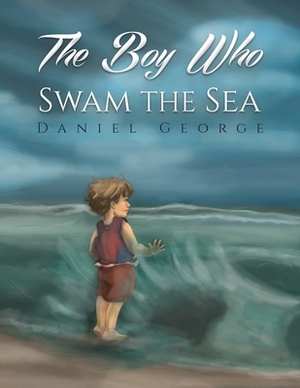 The Boy Who Swam the Sea by Daniel George