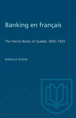 Banking en francais: The French Banks of Quebec 1835-1925 by Ronald Rudin