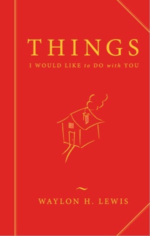Things I Would Like To Do With You by Waylon H. Lewis