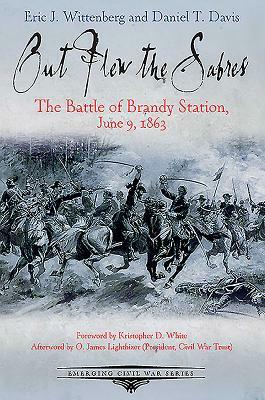 Out Flew the Sabres: The Battle of Brandy Station, June 9, 1863 by Eric J. Wittenberg, Daniel Davis