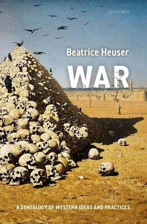 War: A Genealogy of Western Ideas and Practices by Beatrice Heuser