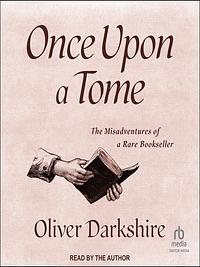 Once Upon a Tome: The Misadventures of a Rare Bookseller by Oliver Darkshire