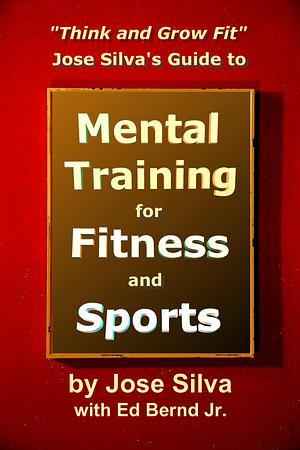 Jose Silva's Guide to Mental Training for Fitness and Sports: Think and Grow Fit by José Silva
