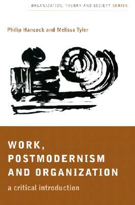 Work, Postmodernism and Organization: A Critical Introduction by Melissa J. Tyler, Philip Hancock