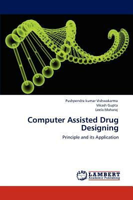 Computer Assisted Drug Designing by Vikash Gupta, Leela Maharaj, Pushpendra Kumar Vishwakarma